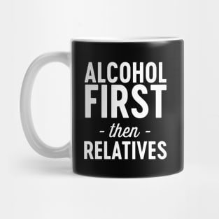 Alcohol first then relatives Mug